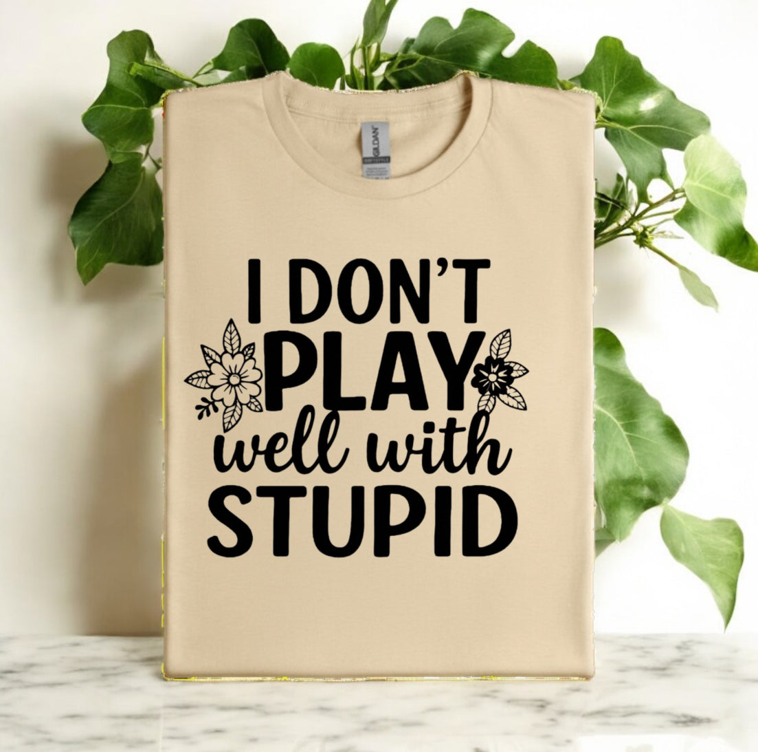 I Donโt Play Well With Stupid Tshirts
