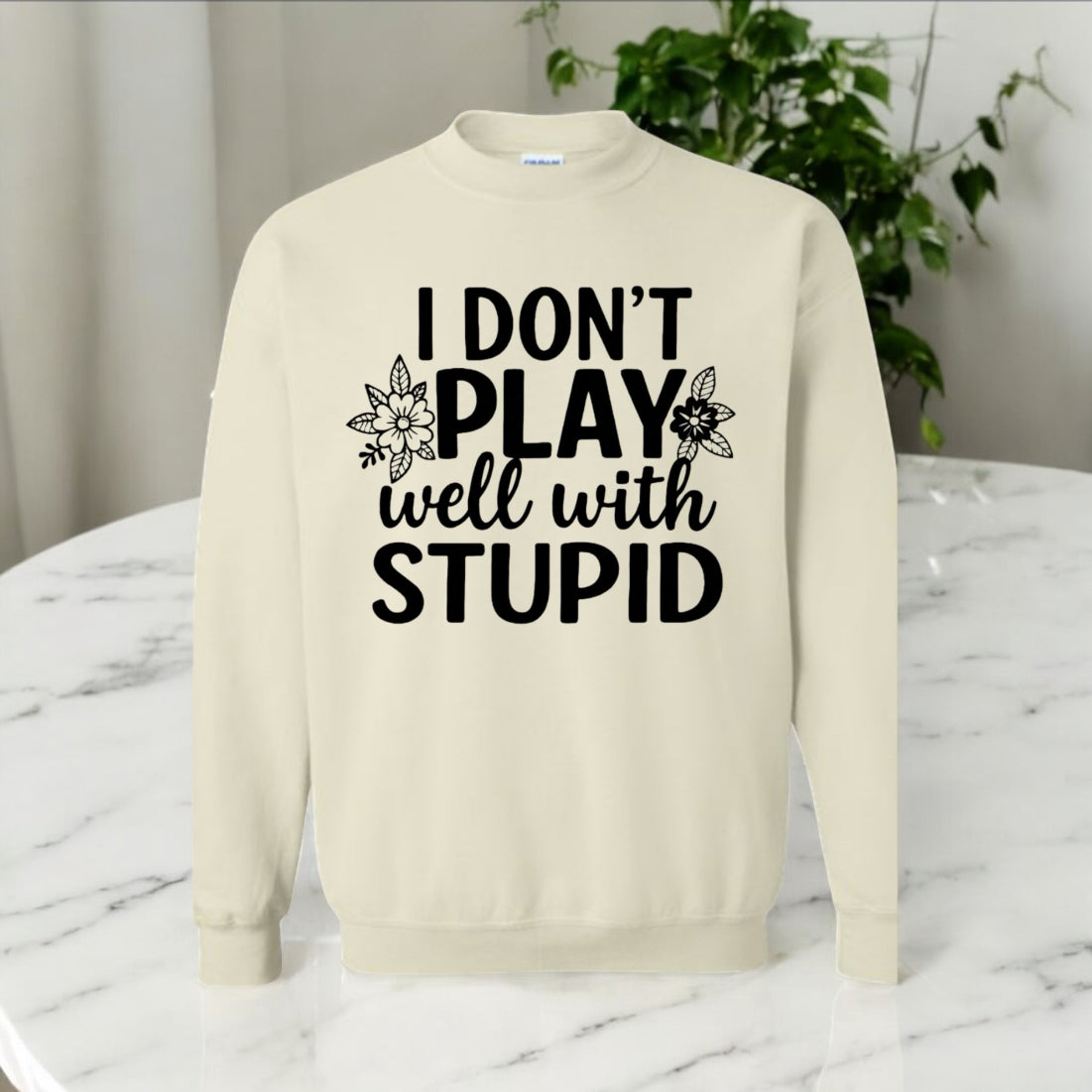 I donโt play well with Stupid Sweatshirts