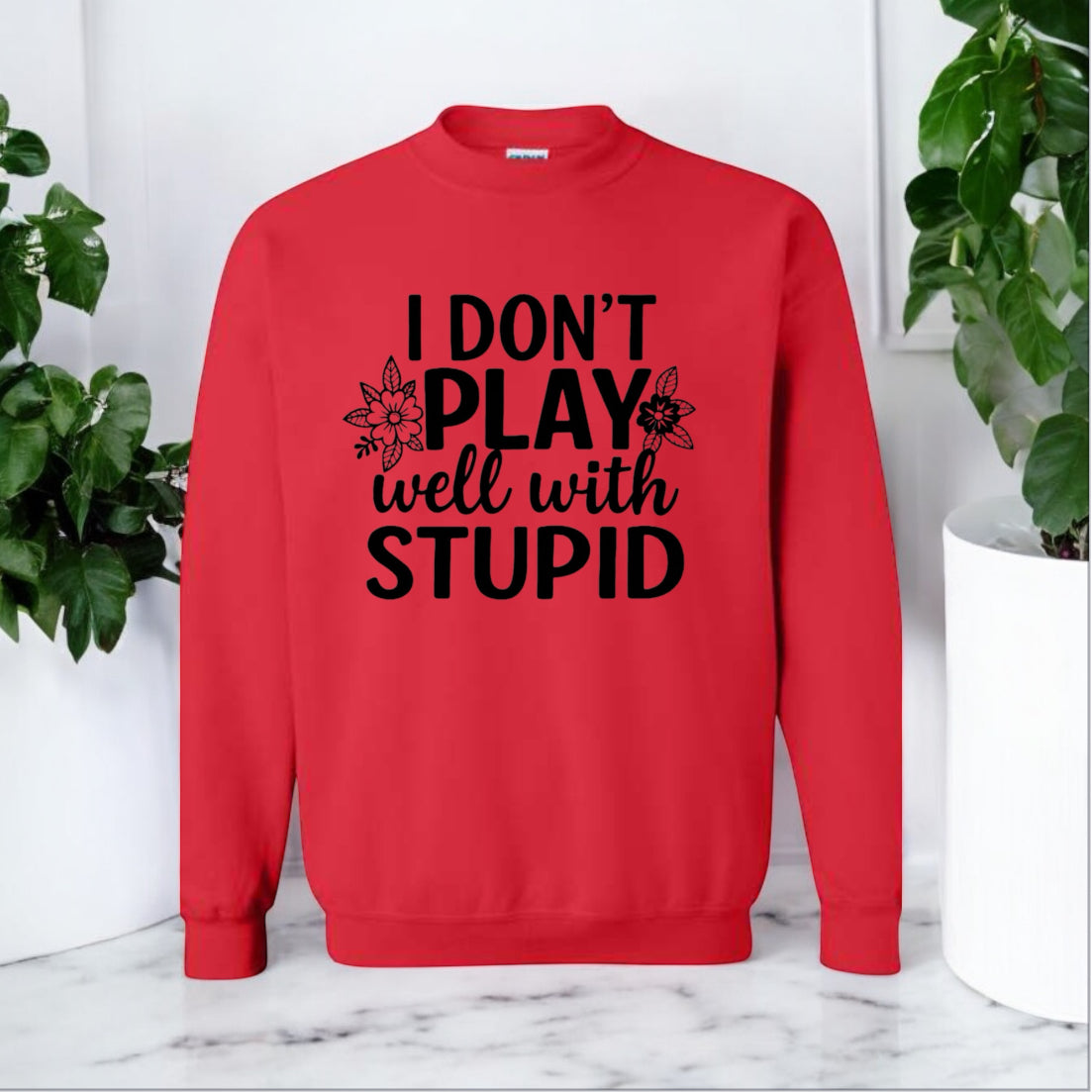 I donโt play well with Stupid Sweatshirts