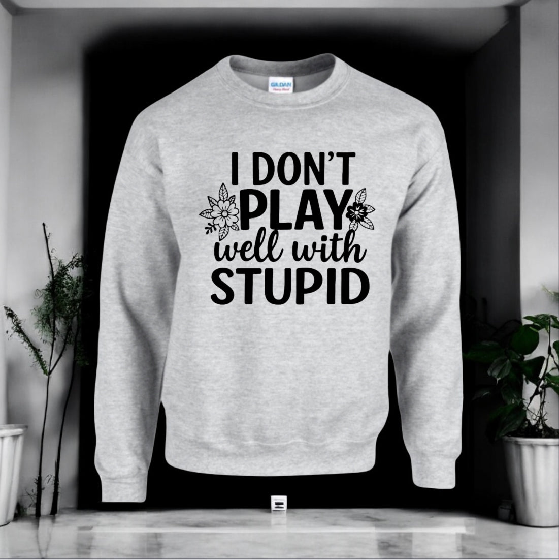 I donโt play well with Stupid Sweatshirts