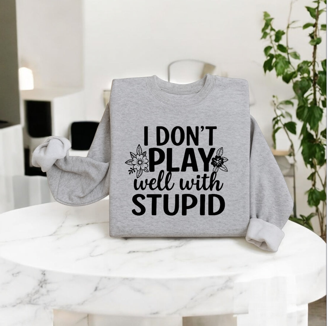 I donโt play well with Stupid Sweatshirts
