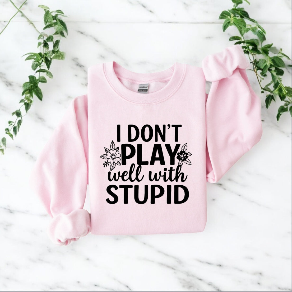 I donโt play well with Stupid Sweatshirts