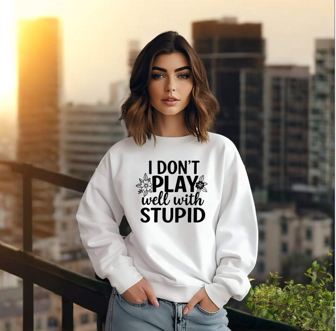 I donโt play well with Stupid Sweatshirts