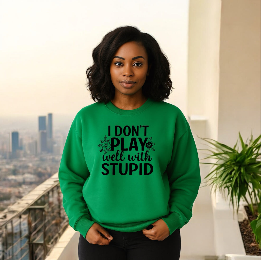 I donโt play well with Stupid Sweatshirts