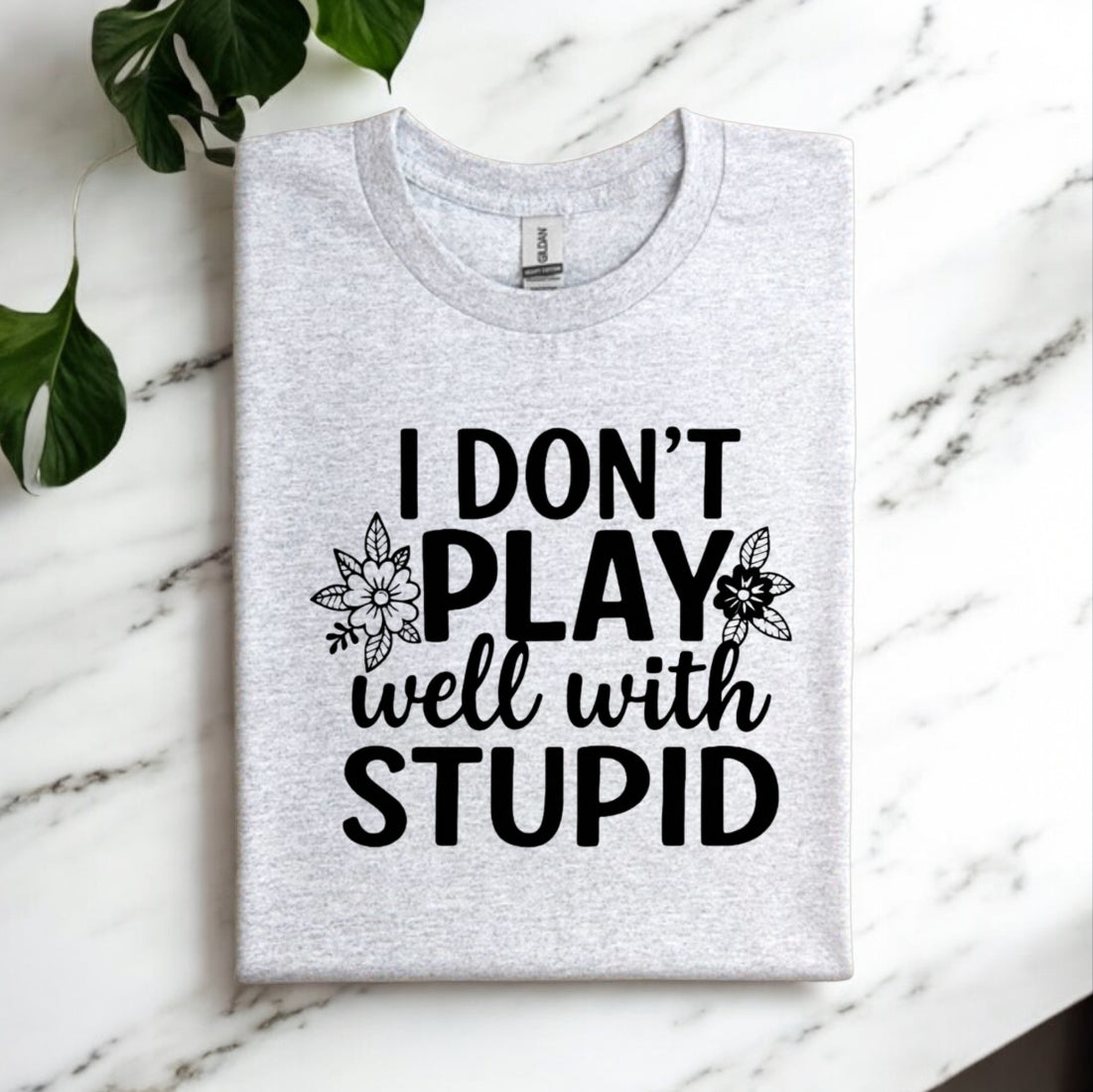 I Donโt Play Well With Stupid Tshirts