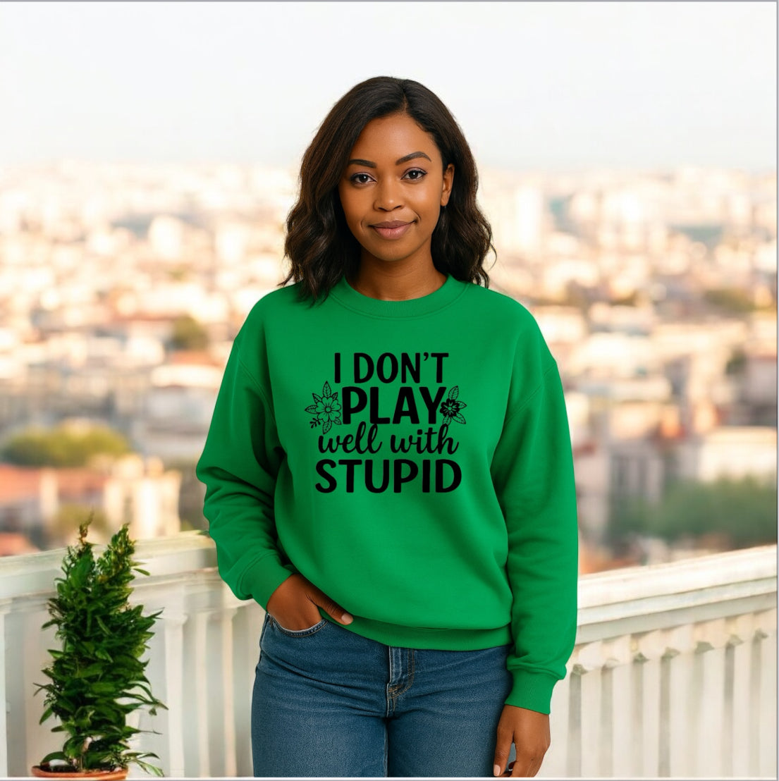 I donโt play well with Stupid Sweatshirts
