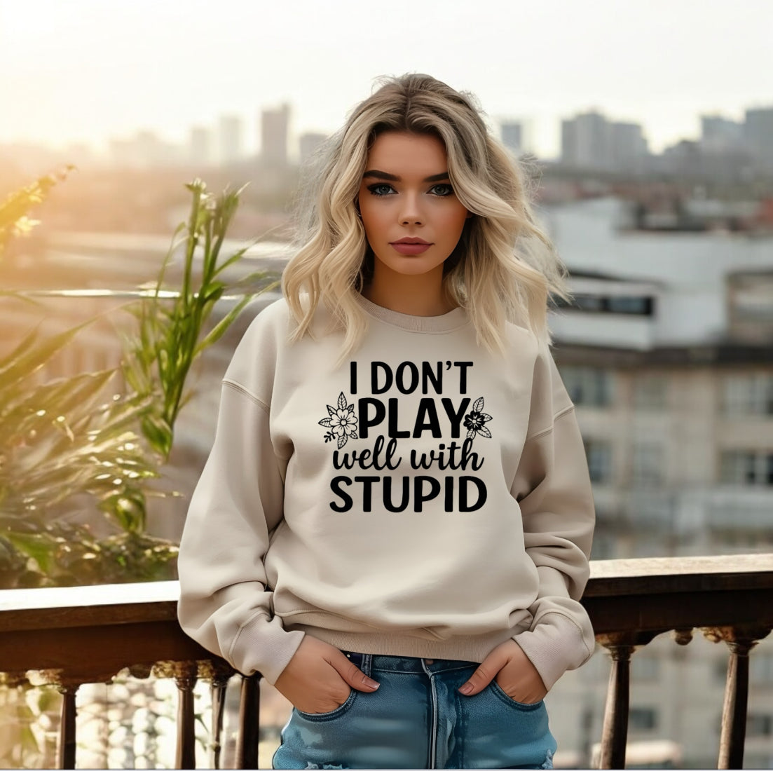 I donโt play well with Stupid Sweatshirts