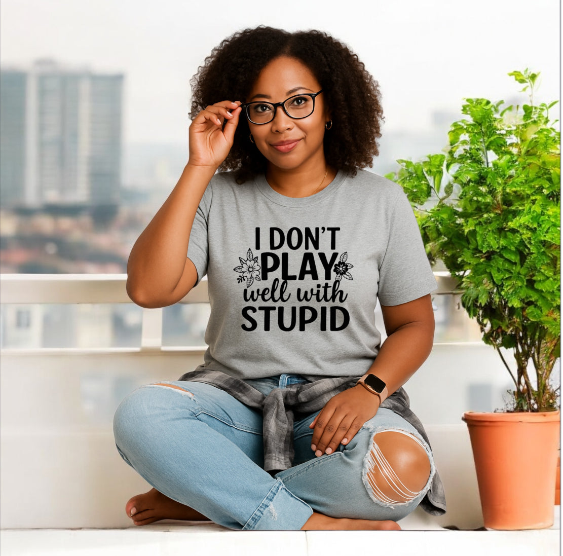 I Donโt Play Well With Stupid Tshirts