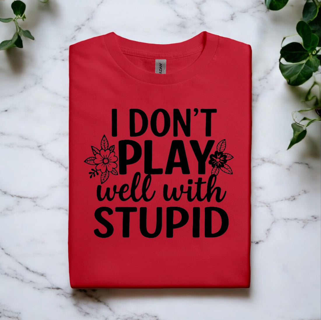 I Donโt Play Well With Stupid Tshirts