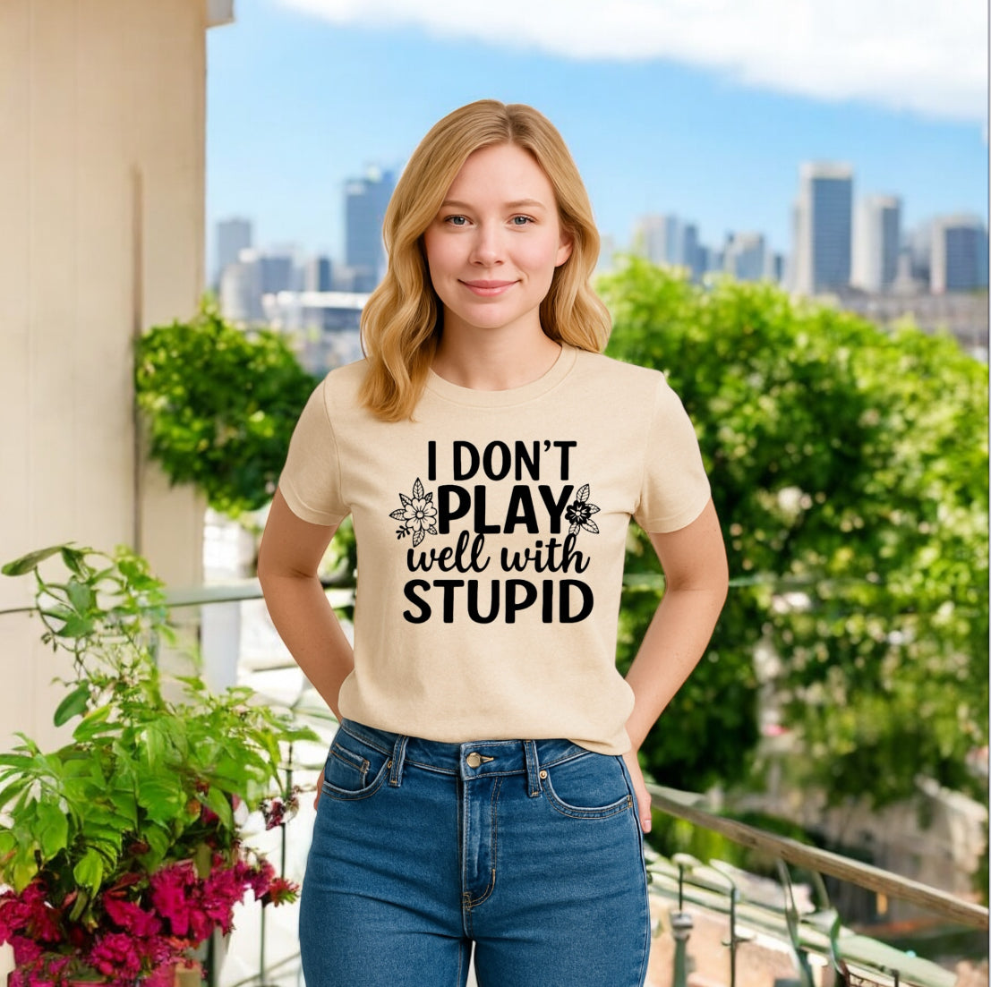I Donโt Play Well With Stupid Tshirts