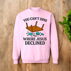 You Can’t Dine Where Jesus Decline Sweatshirt