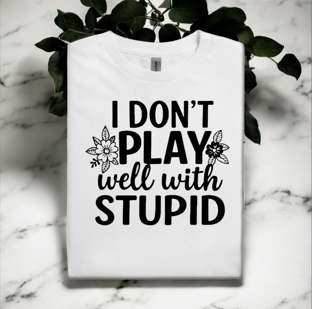 I Don’t Play Well With Stupid Tshirts