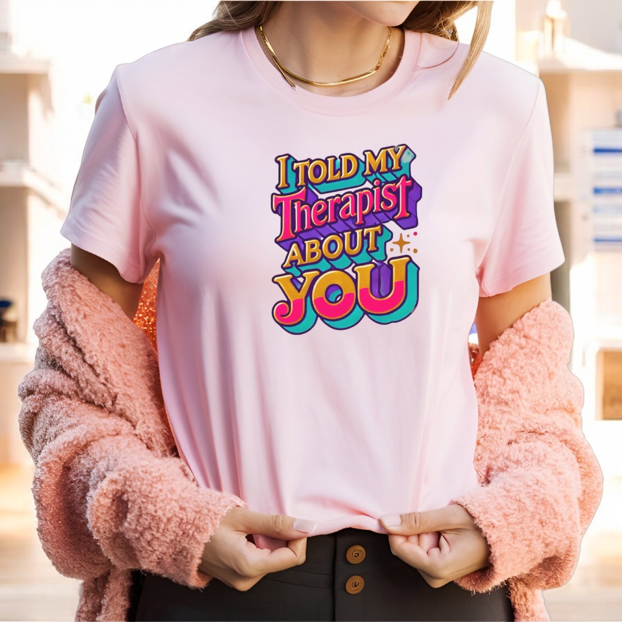 Told My Therapist About You Tshirts
