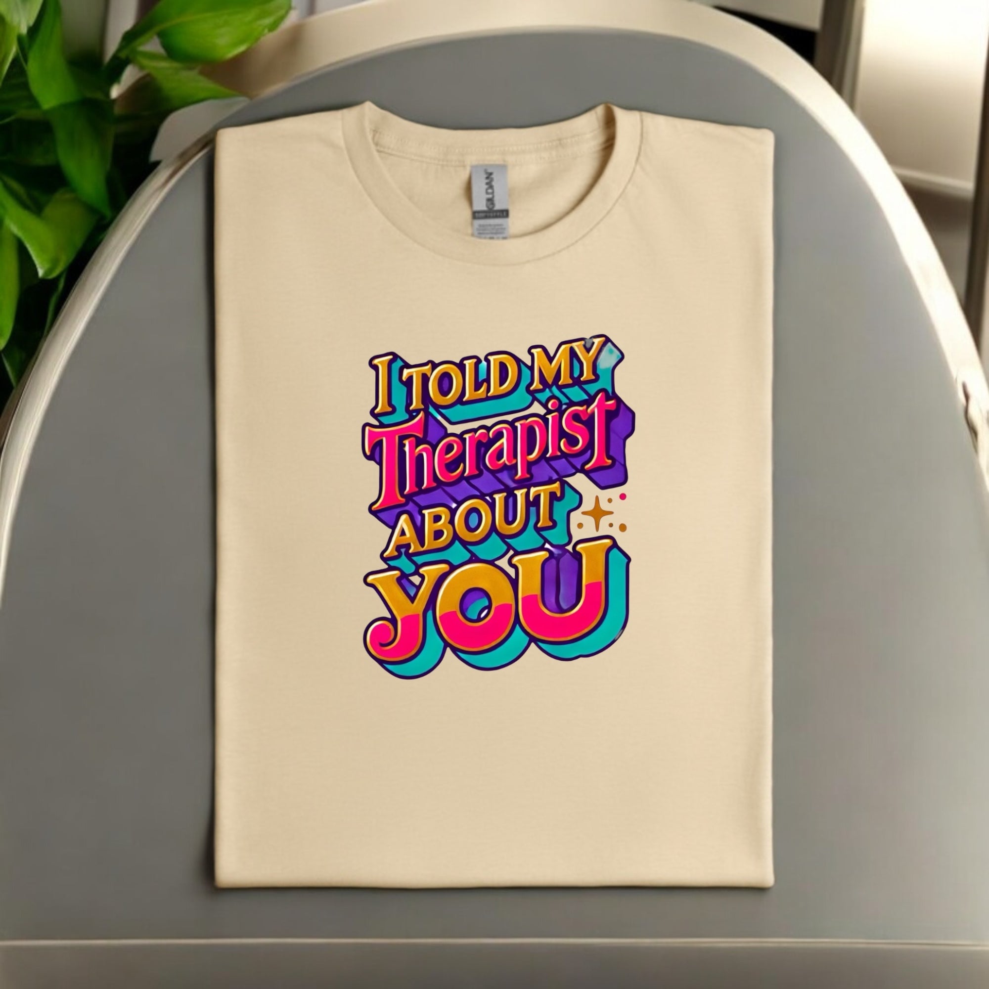 Told My Therapist About You Tshirts
