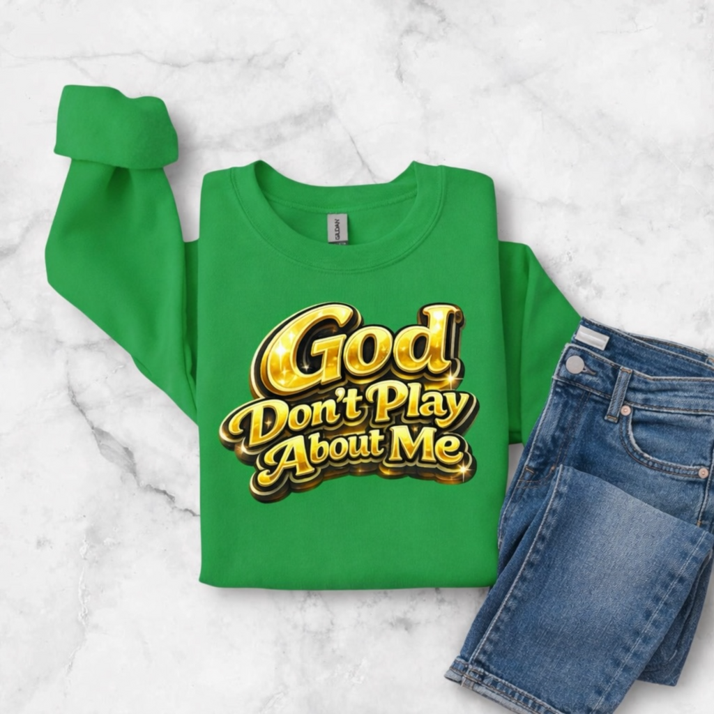 God Don’t Play About Me Sweatshirt