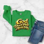 God Don’t Play About Me Sweatshirt