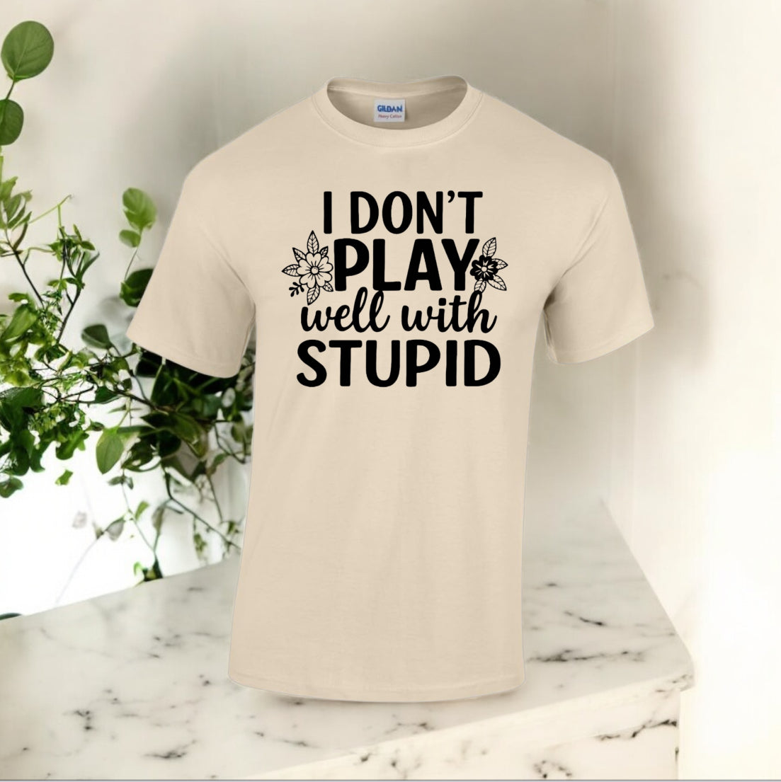 I Don’t Play Well With Stupid Tshirts