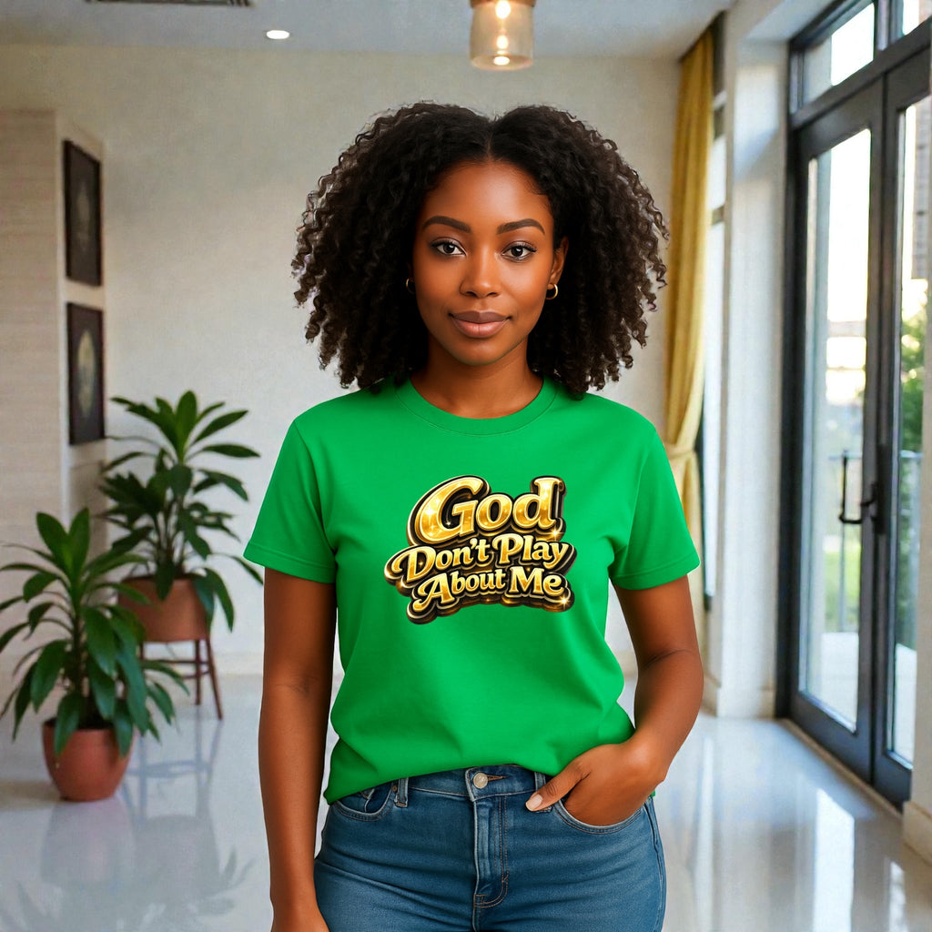 God Don’t Play About Me Tshirts