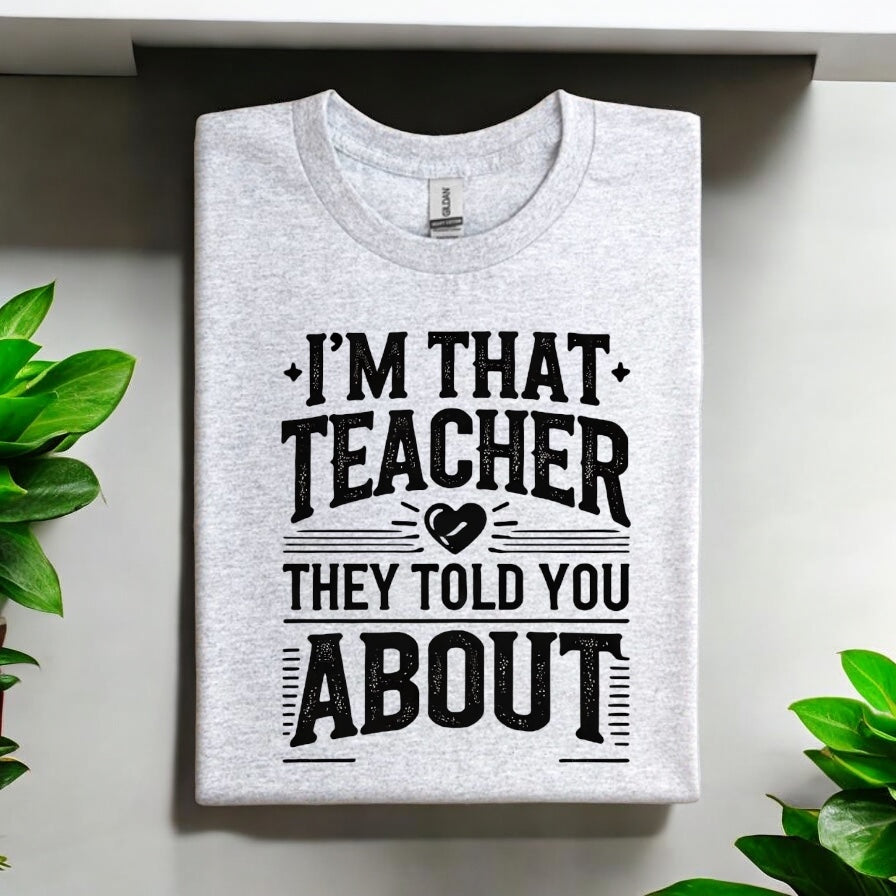 I’m That Teacher They Told You About Tshirts
