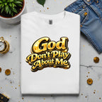 God Don’t Play About Me Tshirts