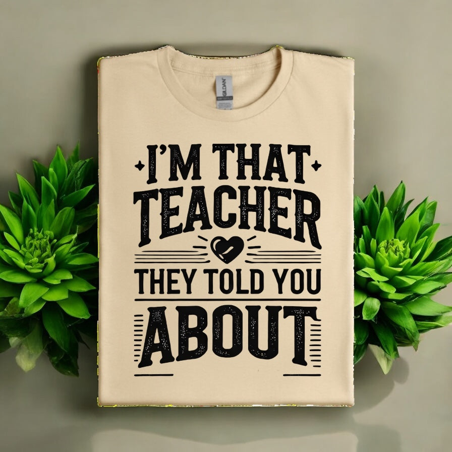I’m That Teacher They Told You About Tshirts