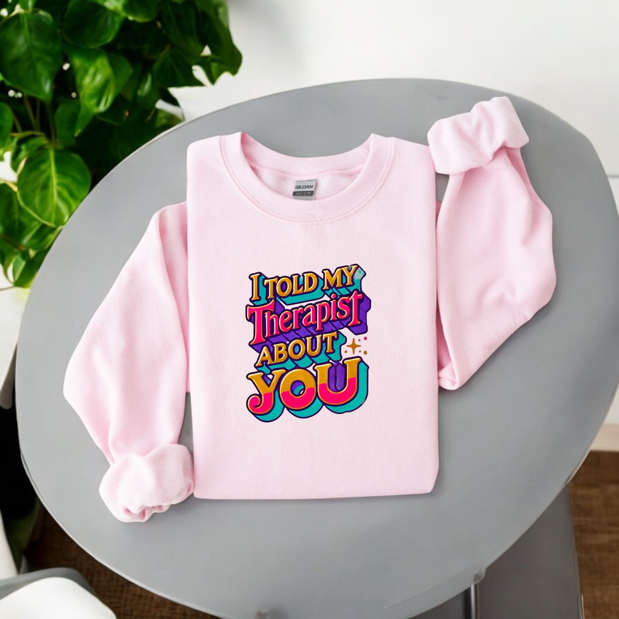 I Told My Therapist About You” Sweatshirt