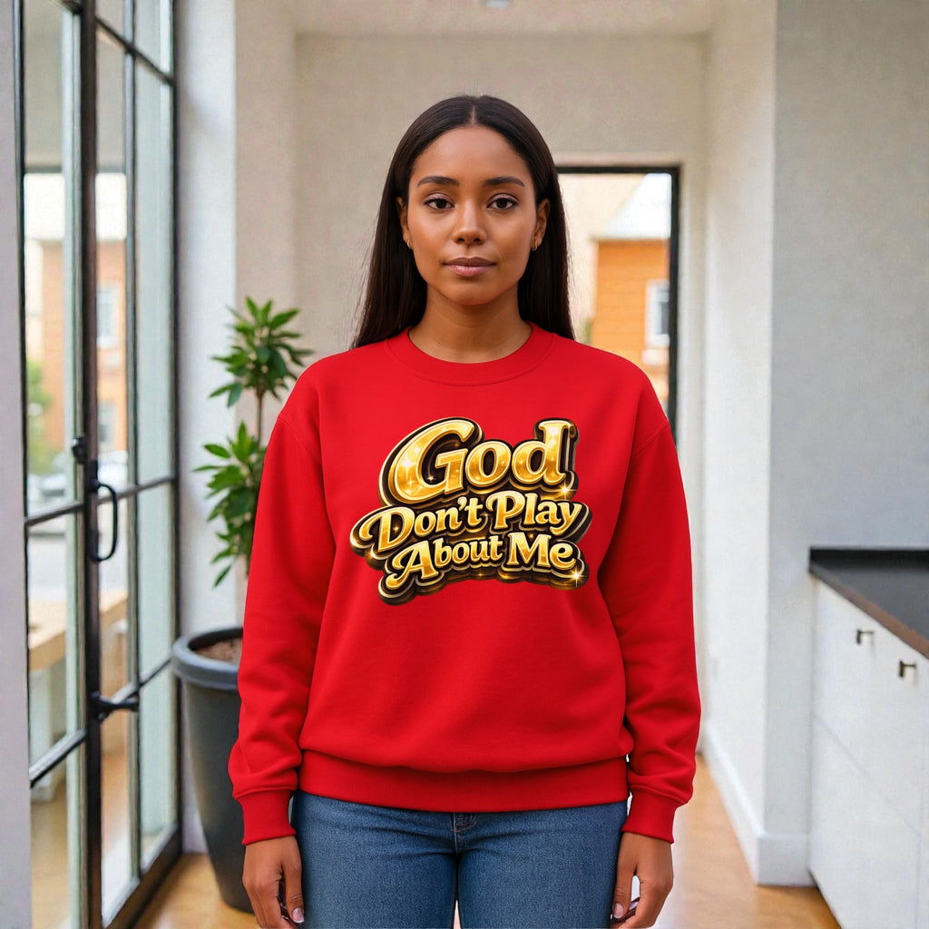 God Don’t Play About Me Sweatshirt
