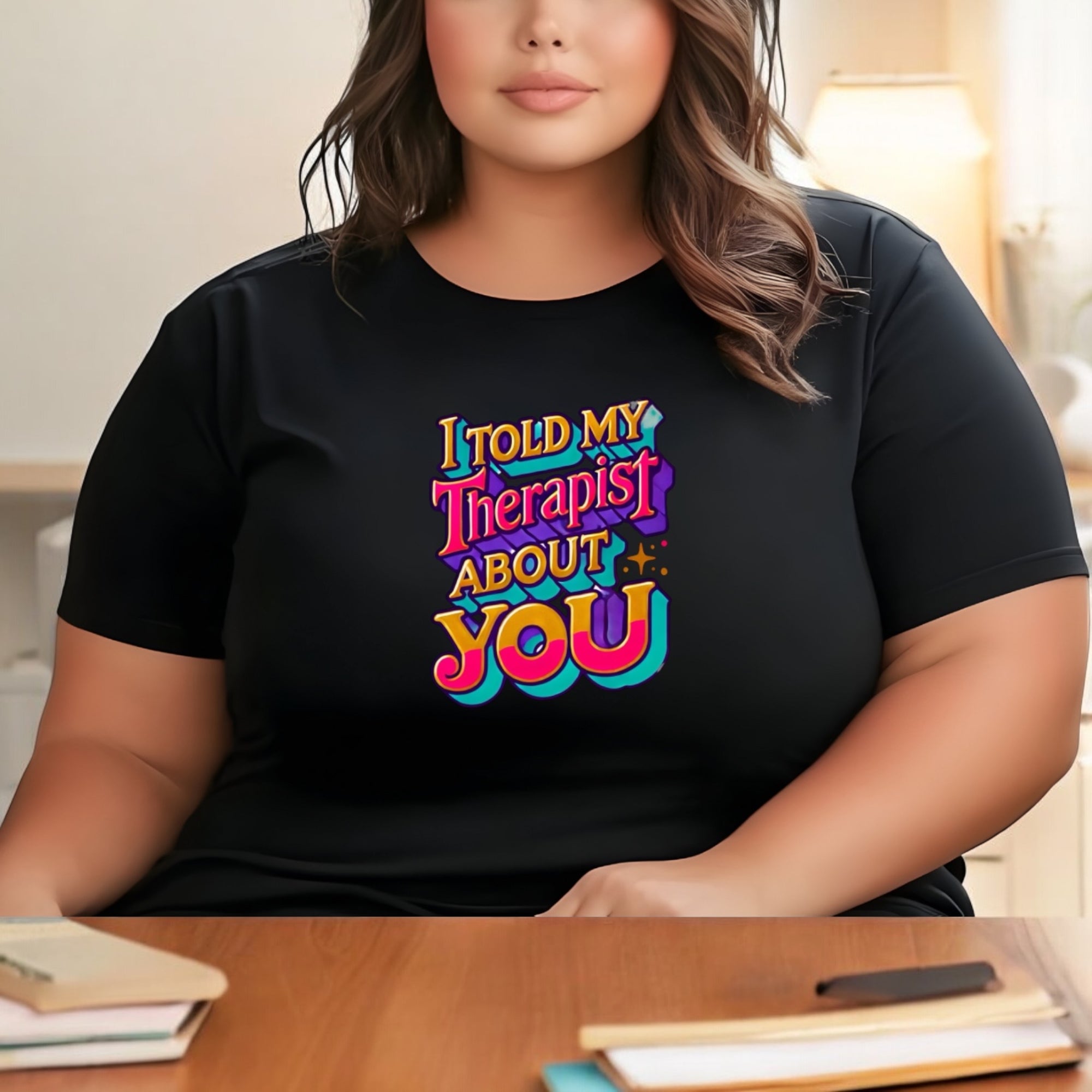 Told My Therapist About You Tshirts