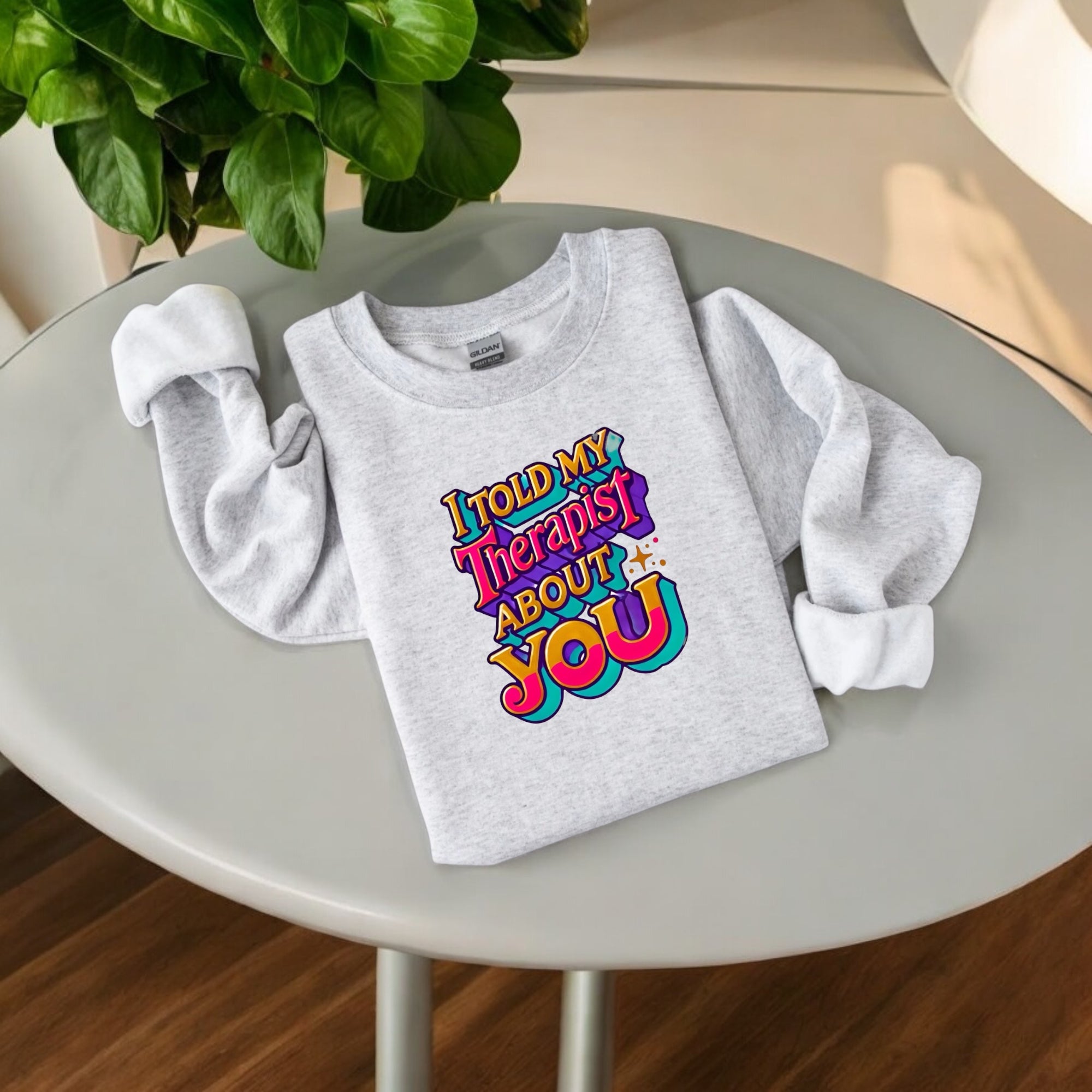 I Told My Therapist About You” Sweatshirt