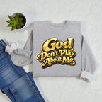 God Don’t Play About Me Sweatshirt