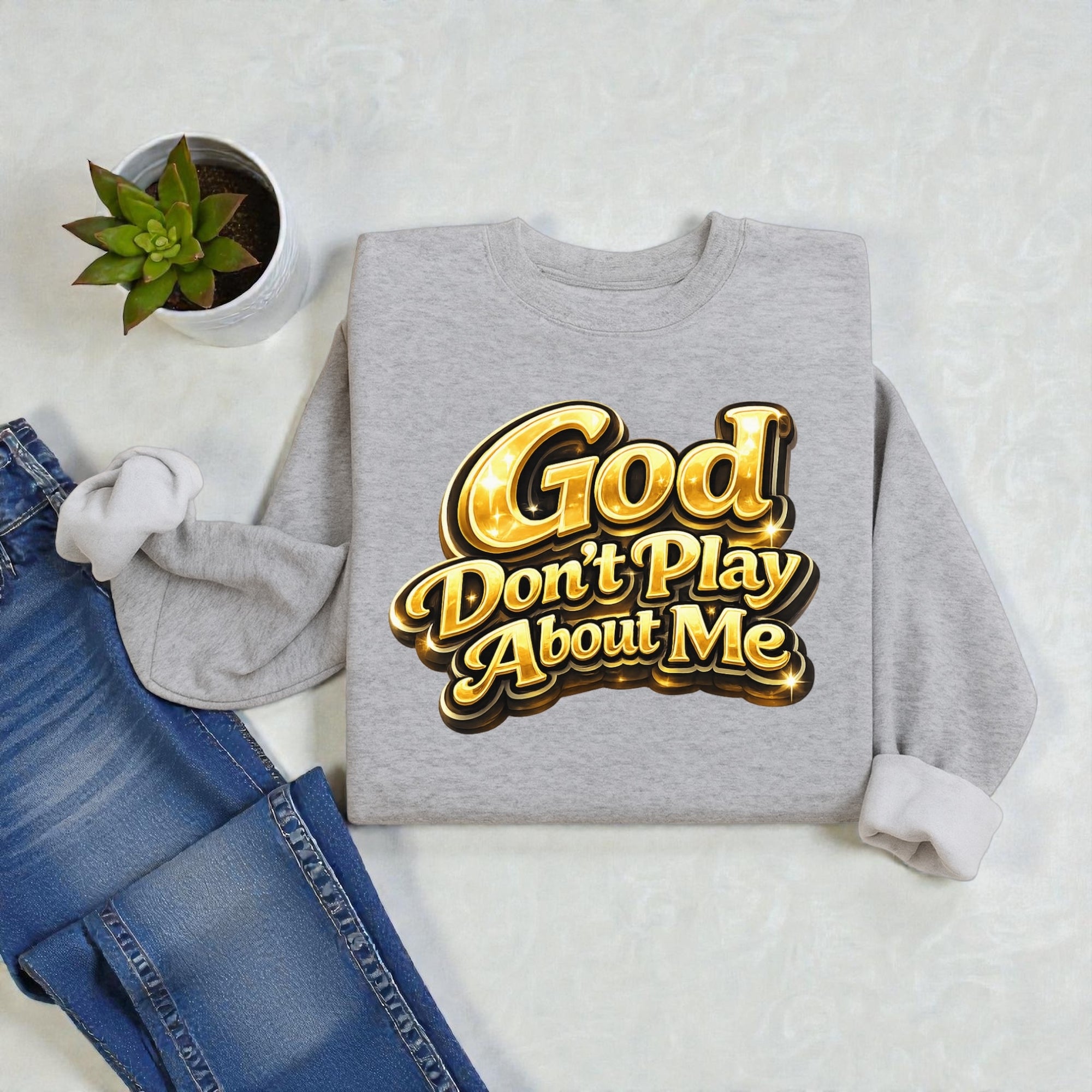 God Don’t Play About Me Sweatshirt