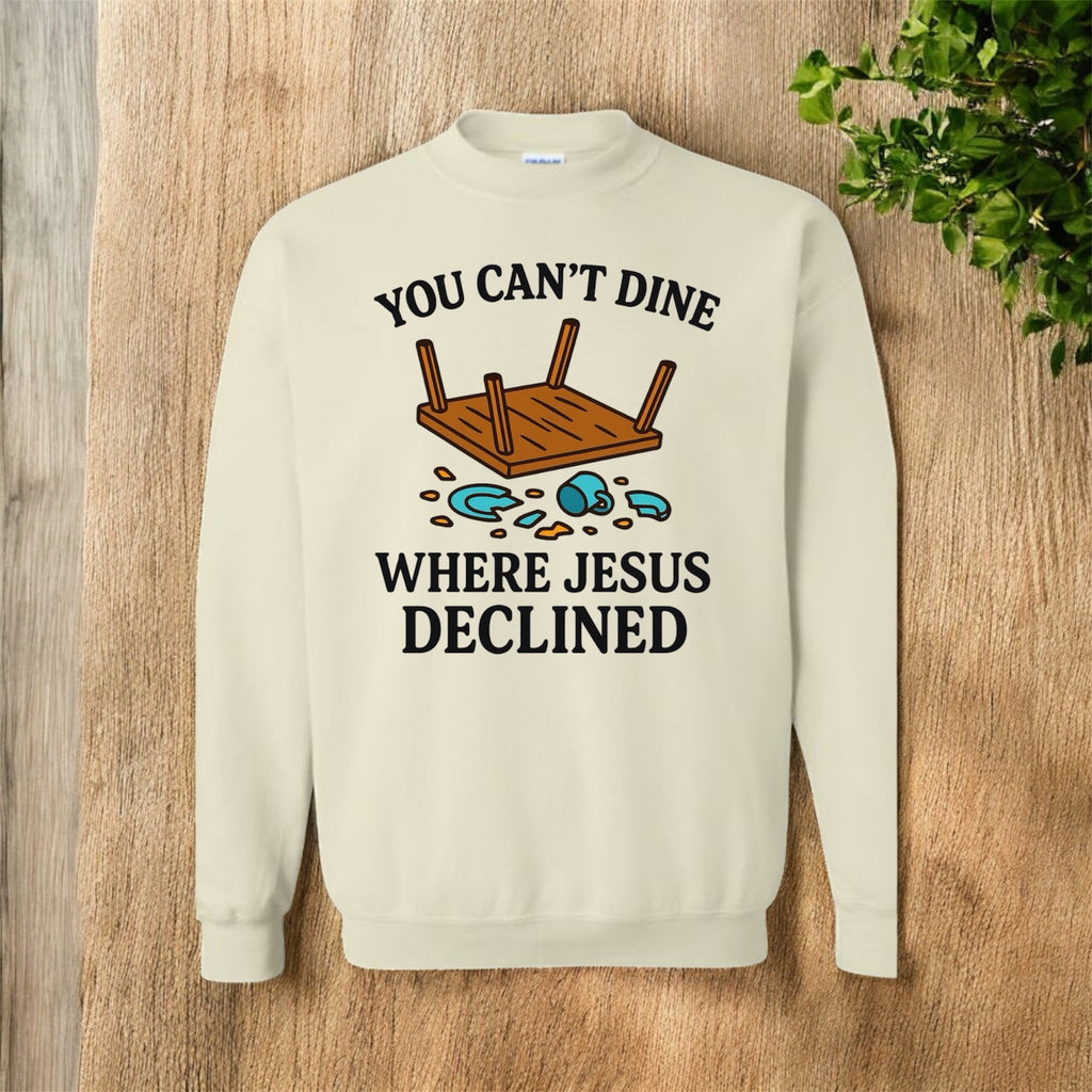 You Can’t Dine Where Jesus Decline Sweatshirt