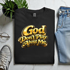 God Don’t Play About Me Tshirts