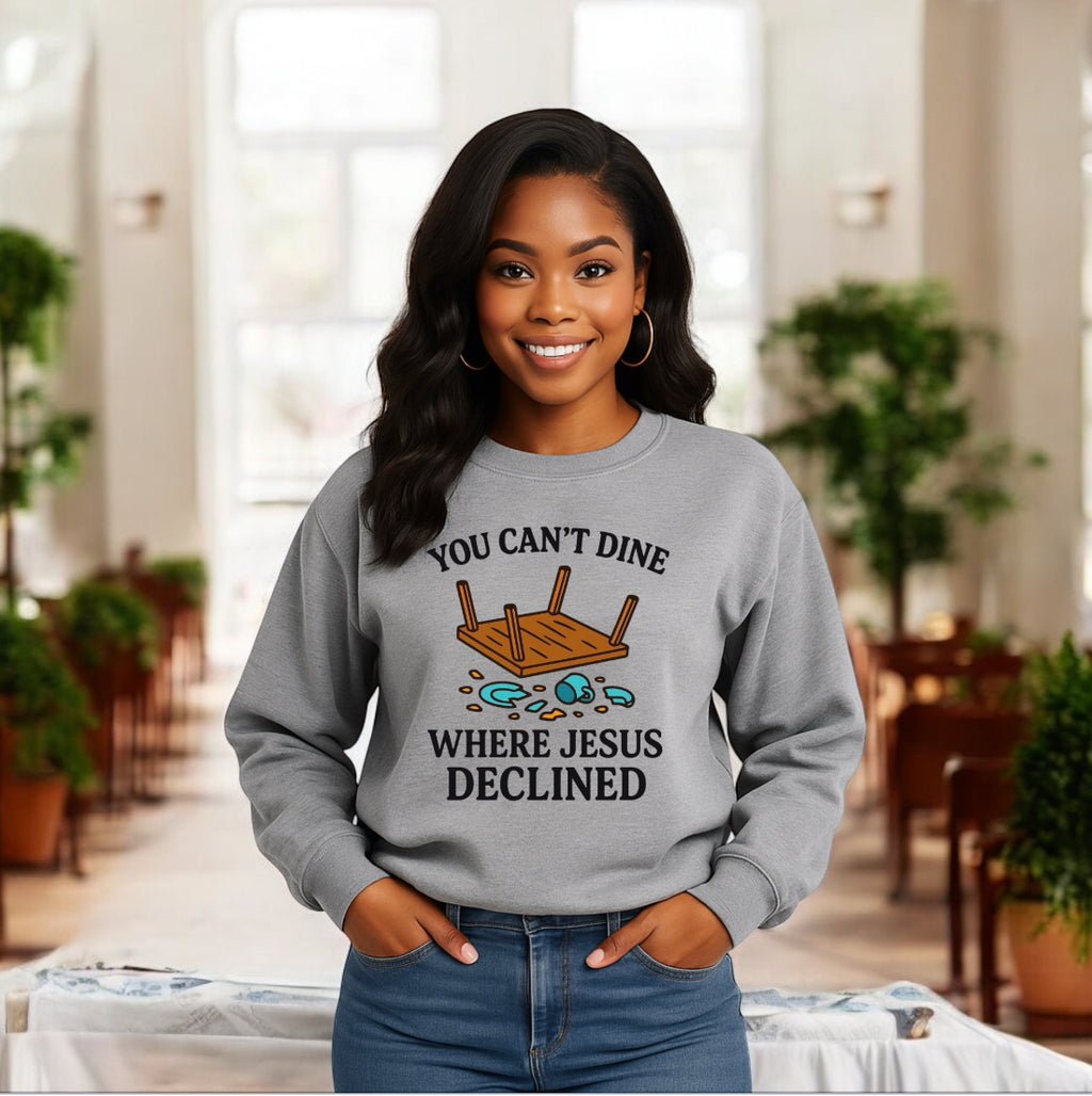 You Can’t Dine Where Jesus Decline Sweatshirt