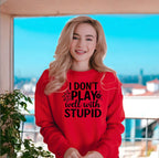 I don’t play well with Stupid Sweatshirts