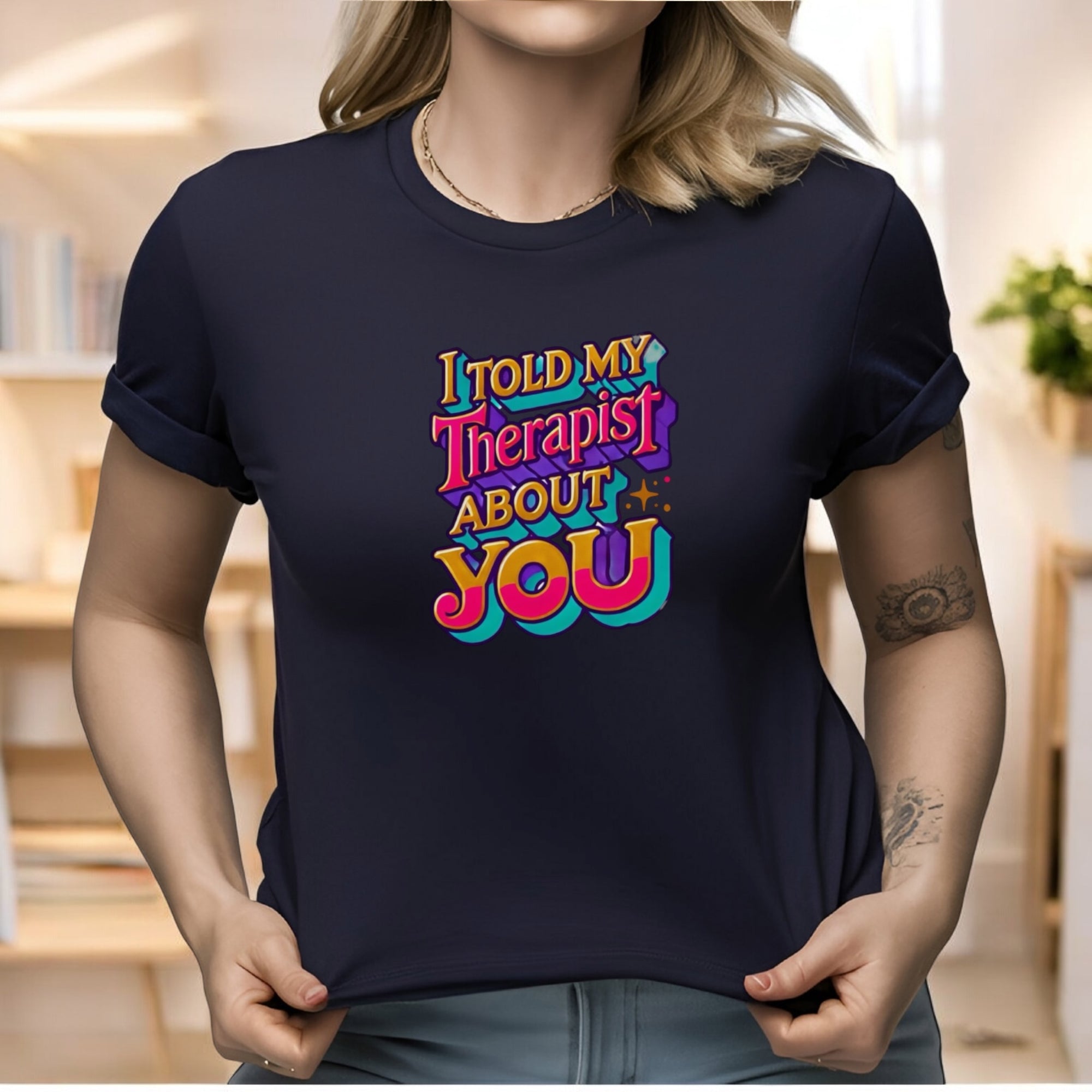 Told My Therapist About You Tshirts