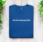 Not Your Average Chic Tshirts