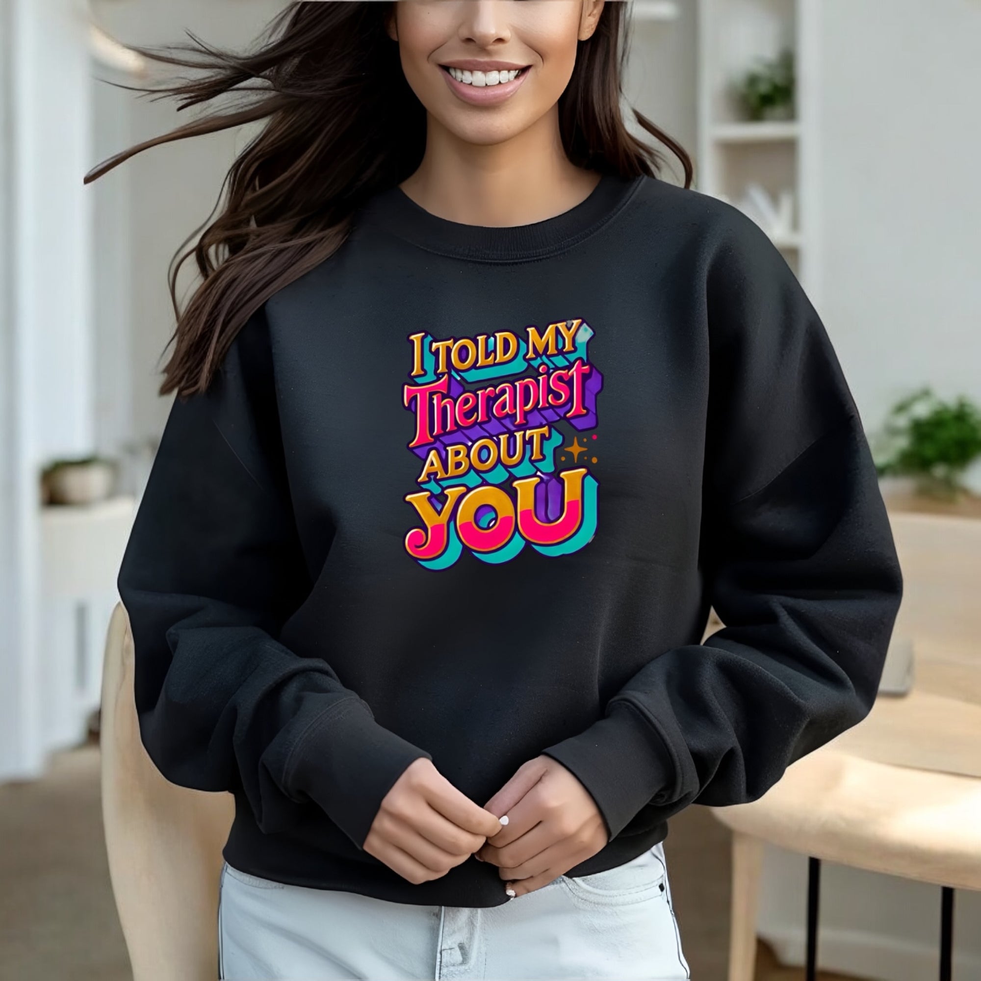 I Told My Therapist About You” Sweatshirt