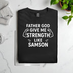 Father God Give Me Strength Like Samson Tshirt