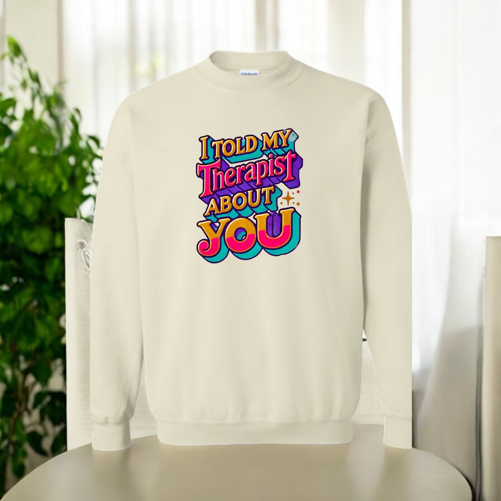 I Told My Therapist About You” Sweatshirt