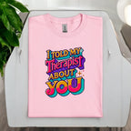 Told My Therapist About You Tshirts
