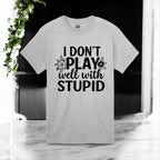 I Don’t Play Well With Stupid Tshirts