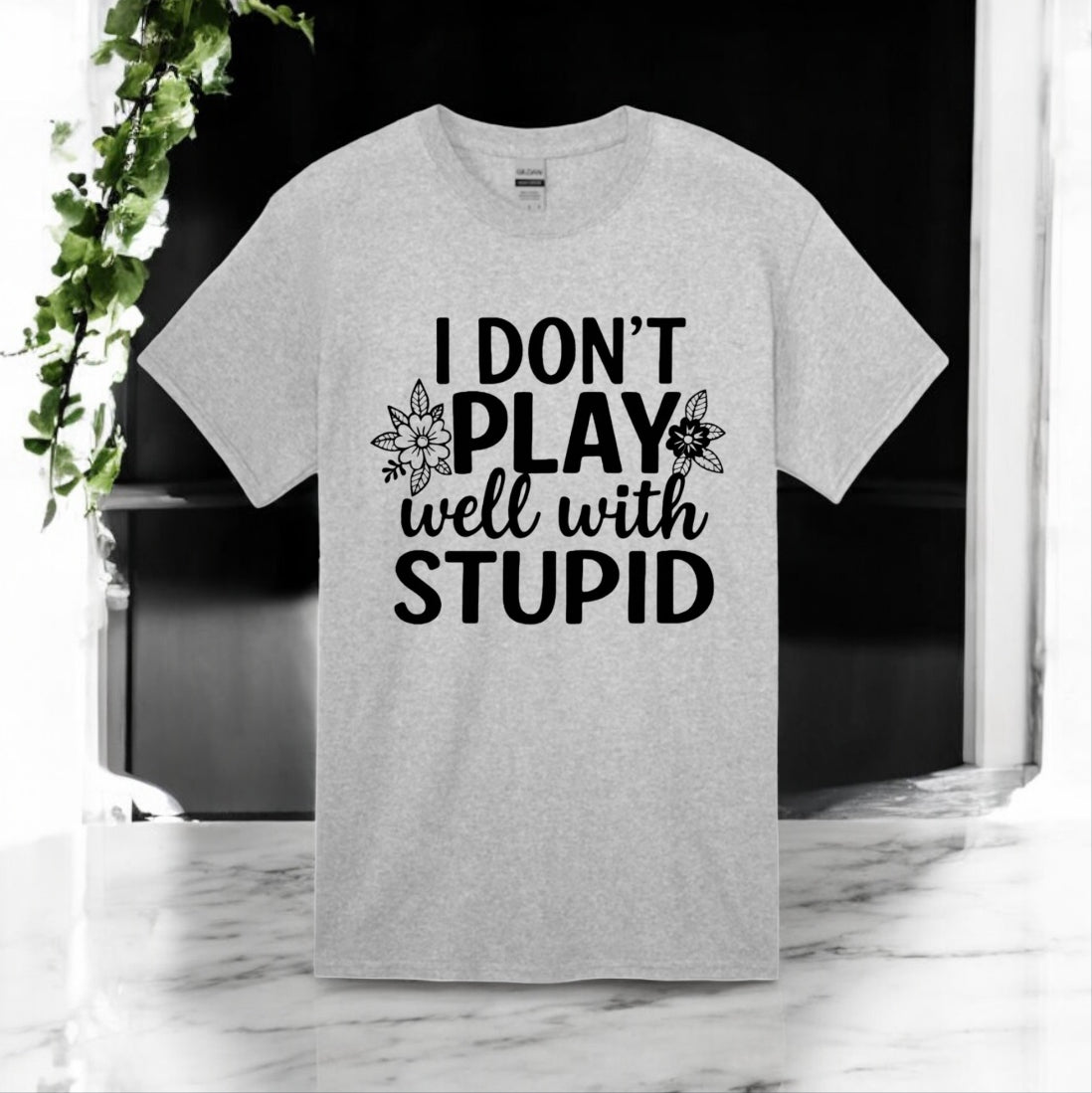 I Don’t Play Well With Stupid Tshirts