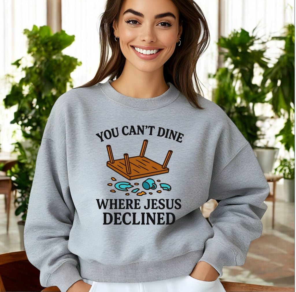 You Can’t Dine Where Jesus Decline Sweatshirt
