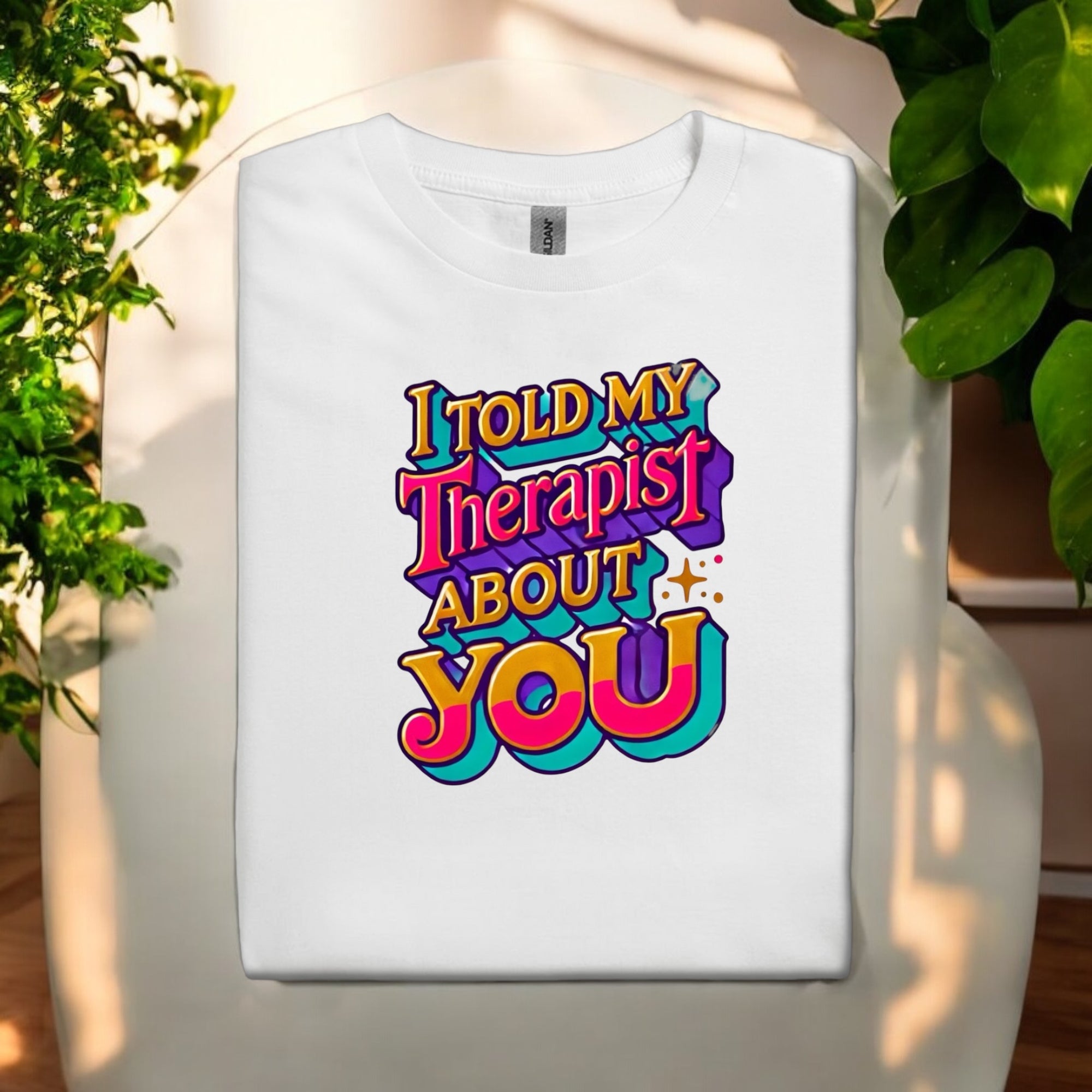 Told My Therapist About You Tshirts