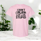 I Don’t Play Well With Stupid Tshirts