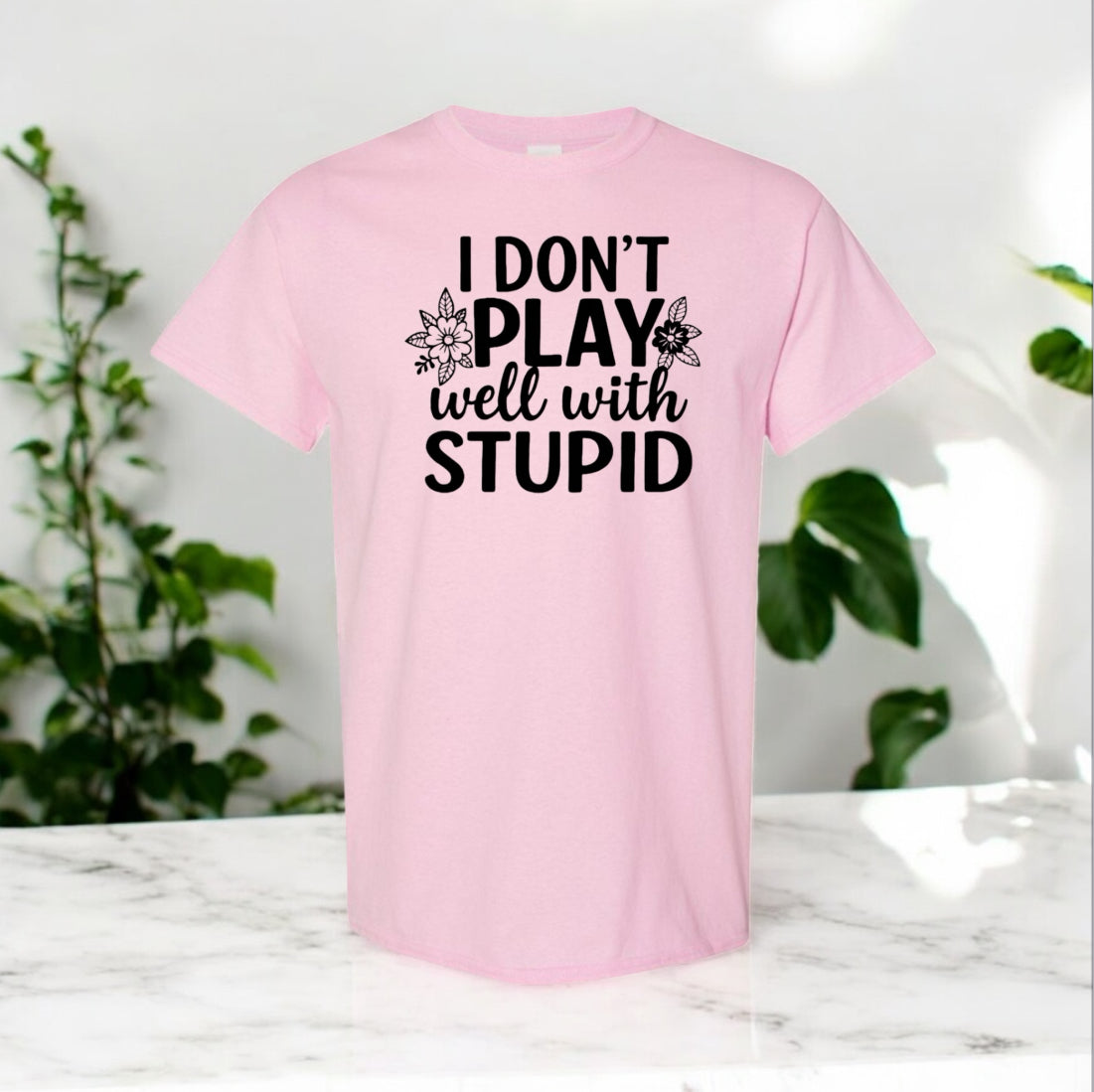 I Don’t Play Well With Stupid Tshirts