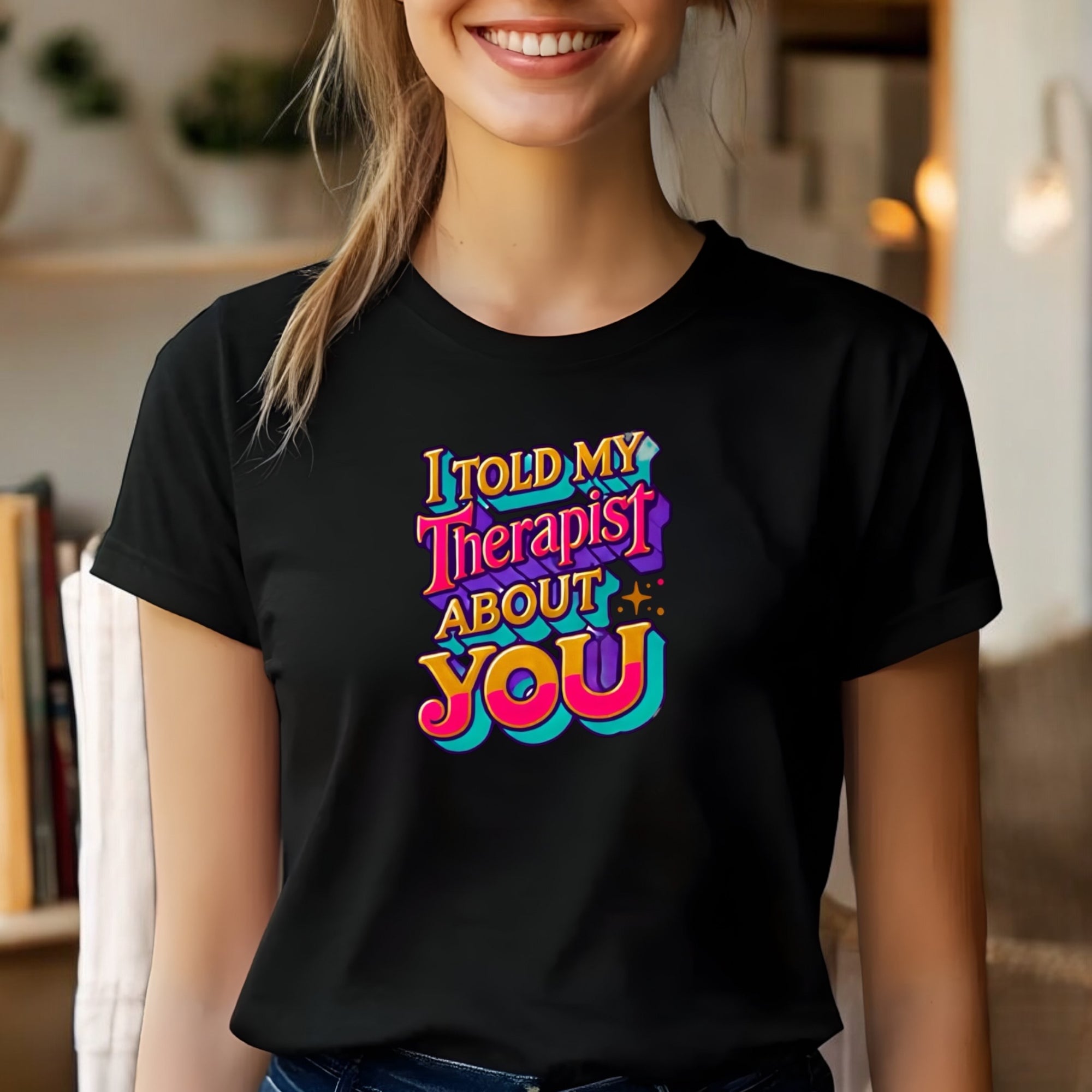Told My Therapist About You Tshirts