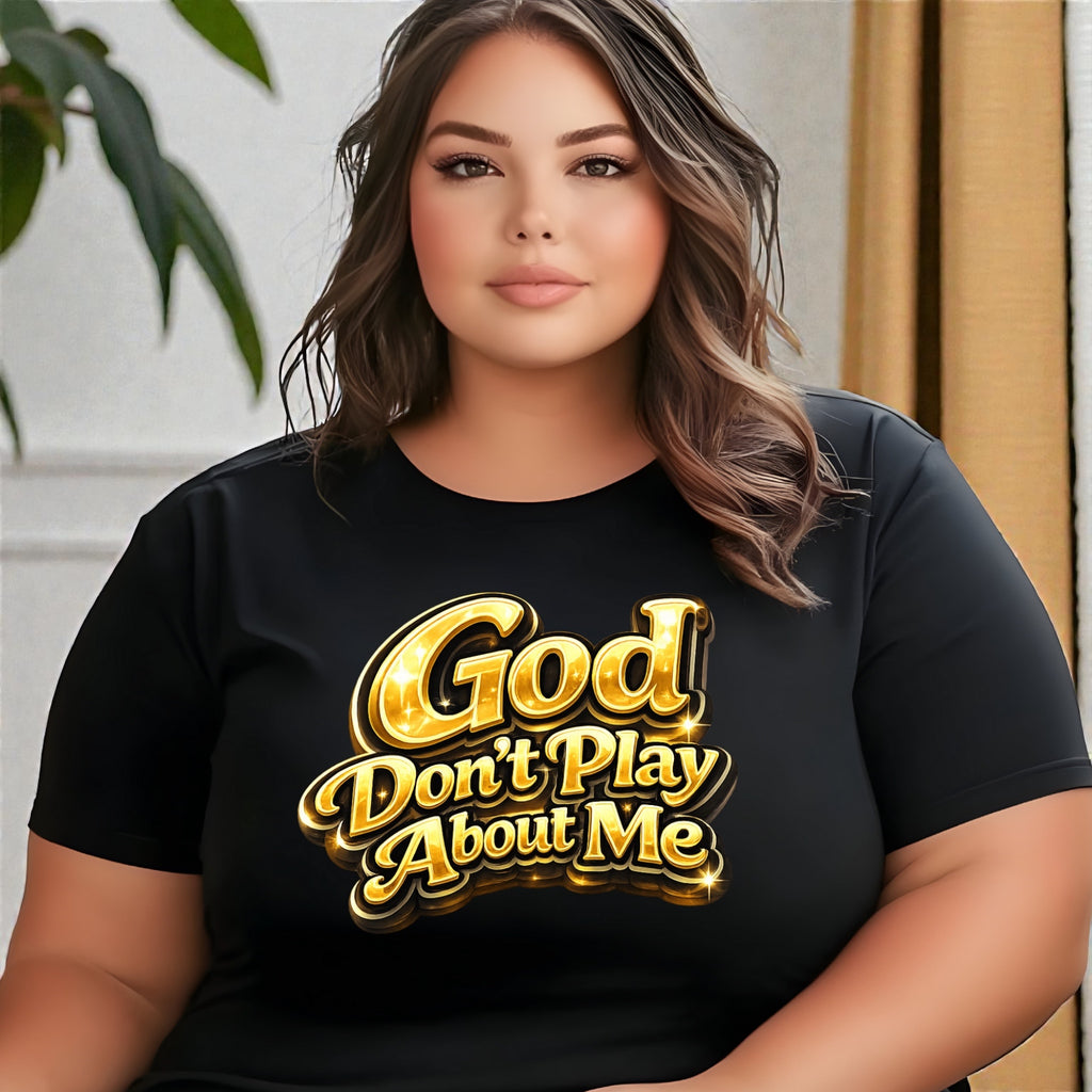 God Don’t Play About Me Tshirts