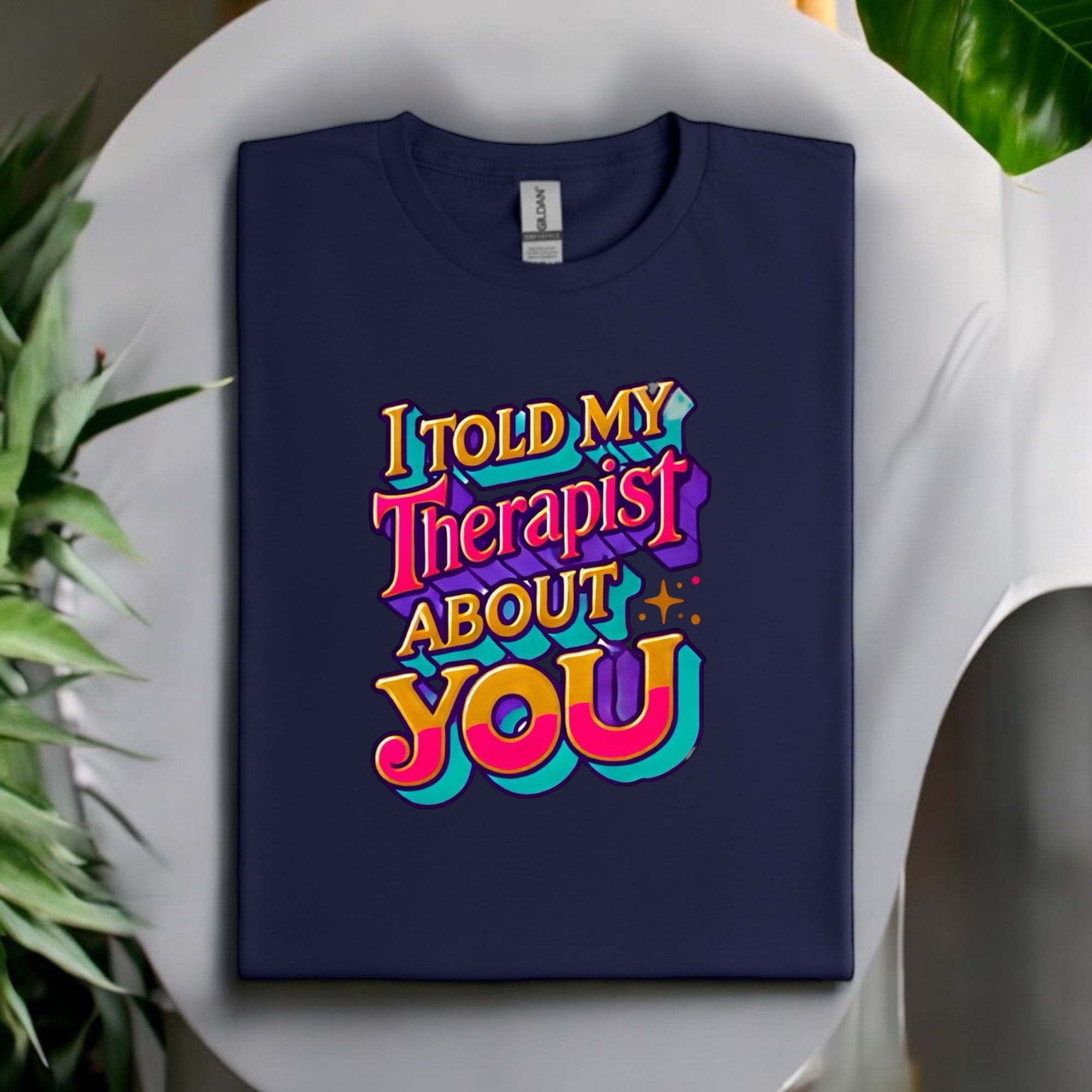 Told My Therapist About You Tshirts